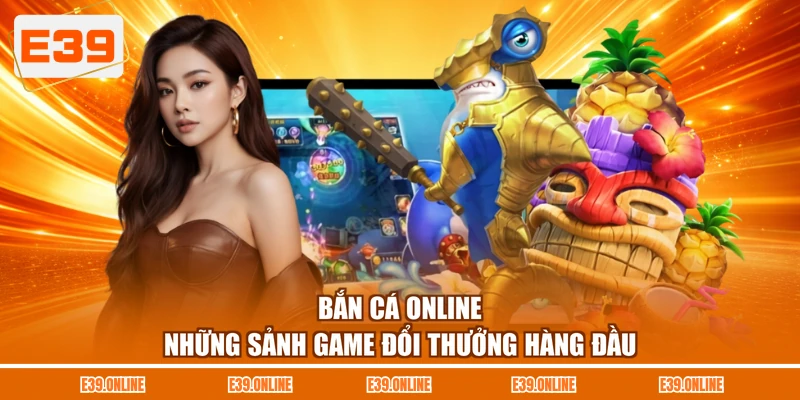 Bắn Cá Online - Những Sảnh Game Đổi Thưởng Hàng Đầu