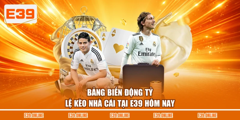 Bảng biến động tỷ lệ kèo nhà cái tại E39 hôm nay