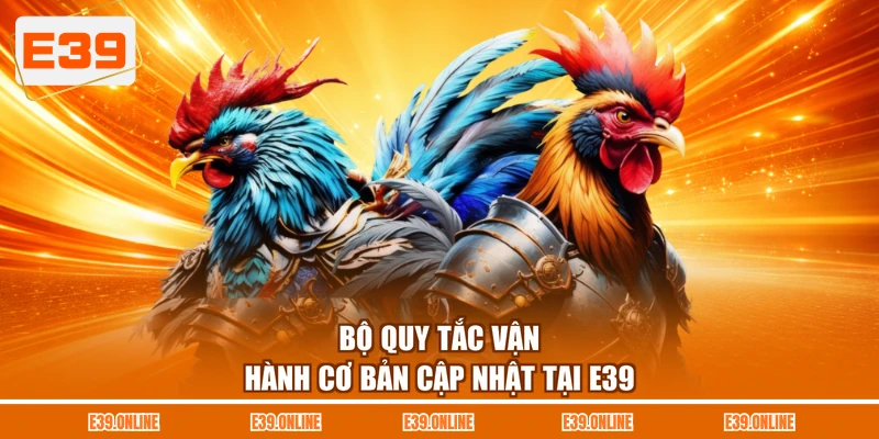 Bộ quy tắc vận hành cơ bản cập nhật tại E39