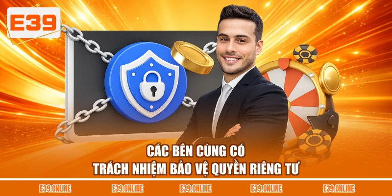 Các bên cùng có trách nhiệm bảo vệ quyền riêng tư
