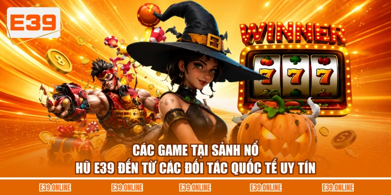 Các game tại sảnh nổ hũ E39 đến từ các đối tác quốc tế uy tín