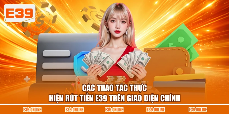 Các thao tác thực hiện rút tiền E39 trên giao diện chính
