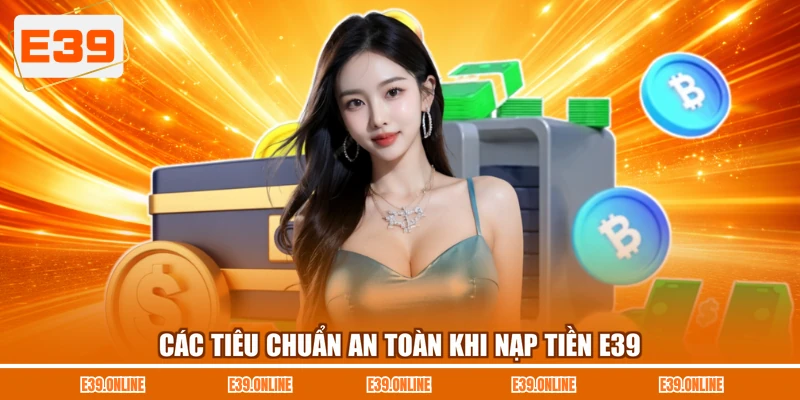 Các tiêu chuẩn an toàn khi nạp tiền E39