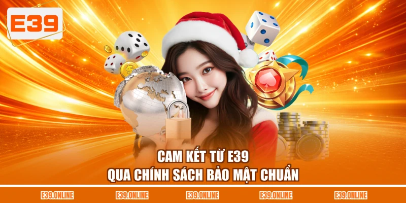 Cam kết từ E39 qua chính sách bảo mật chuẩn