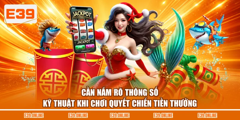 Cần nắm rõ thông số kỹ thuật khi chơi Quyết Chiến Tiền Thưởng