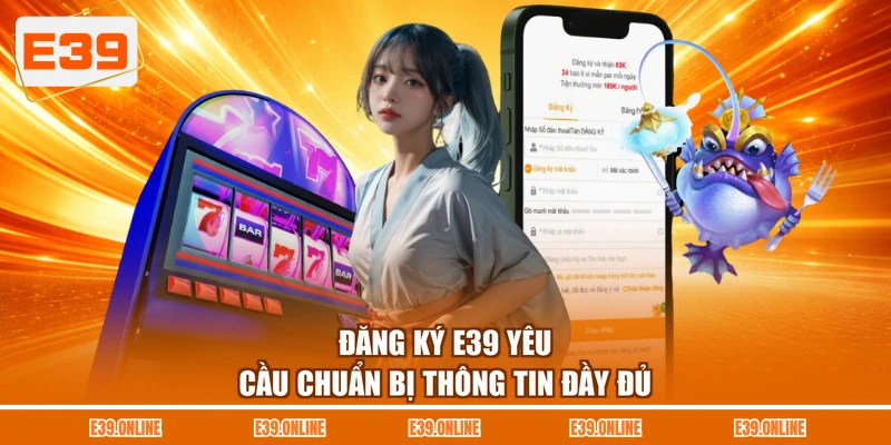 Đăng ký E39 yêu cầu chuẩn bị thông tin đầy đủ