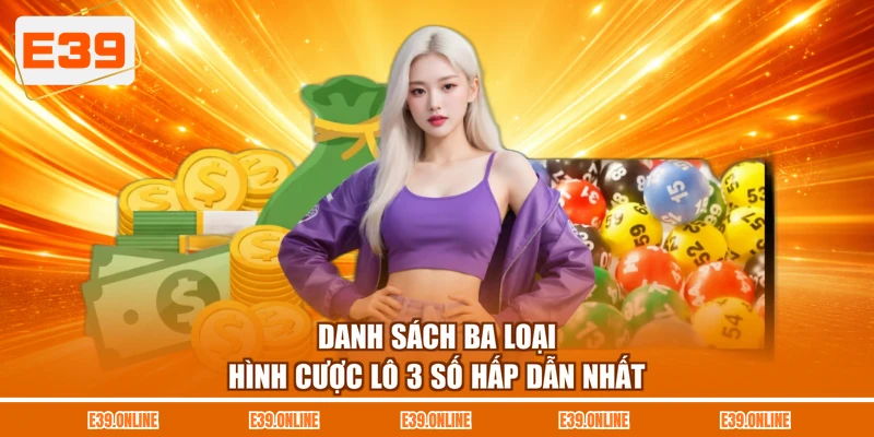 Danh sách ba loại hình cược lô 3 số hấp dẫn nhất