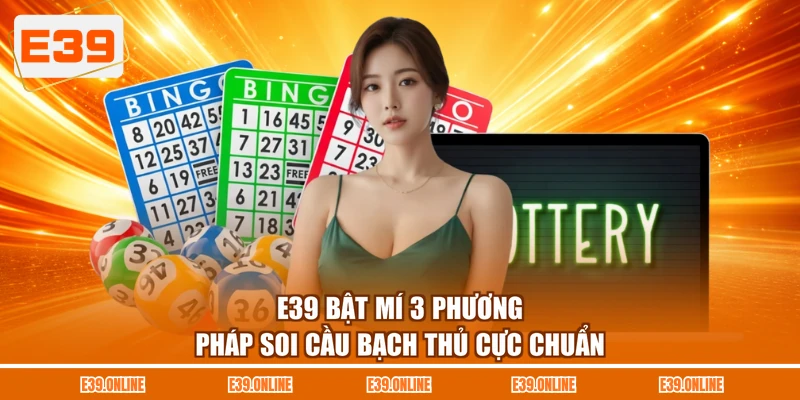 E39 bật mí 3 phương pháp soi cầu bạch thủ cực chuẩn