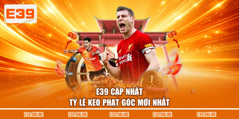 E39 cập nhật tỷ lệ kèo phạt góc mới nhất