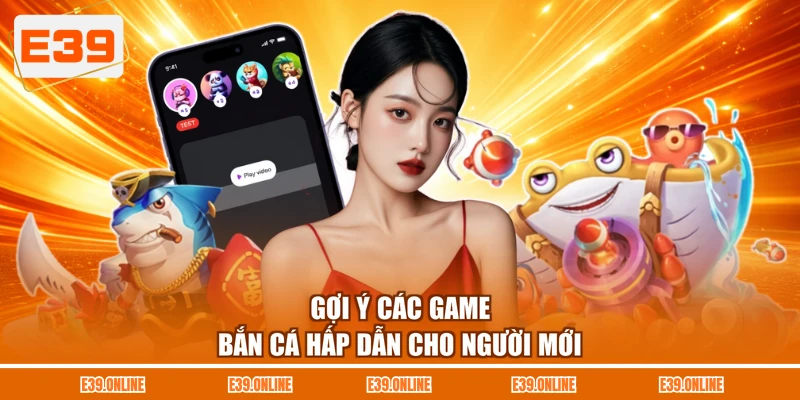 Gợi ý các game bắn cá hấp dẫn cho người mới