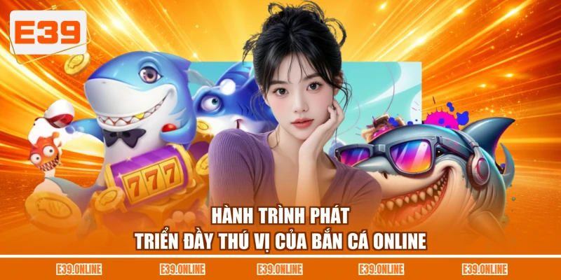 Hành trình phát triển đầy thú vị của bắn cá online