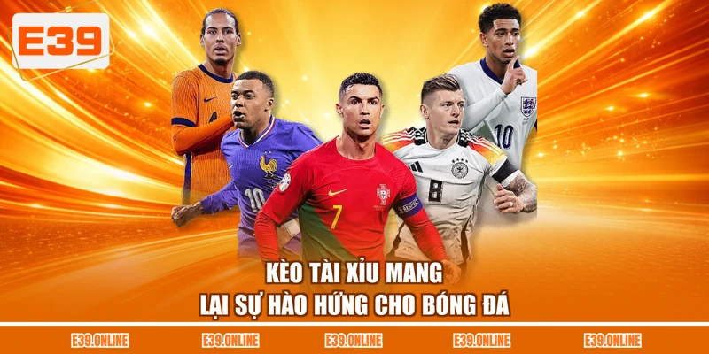 Kèo tài xỉu mang lại sự hào hứng cho bóng đá