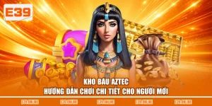 Kho Báu Aztec - Hướng Dẫn Chơi Chi Tiết Cho Người Mới
