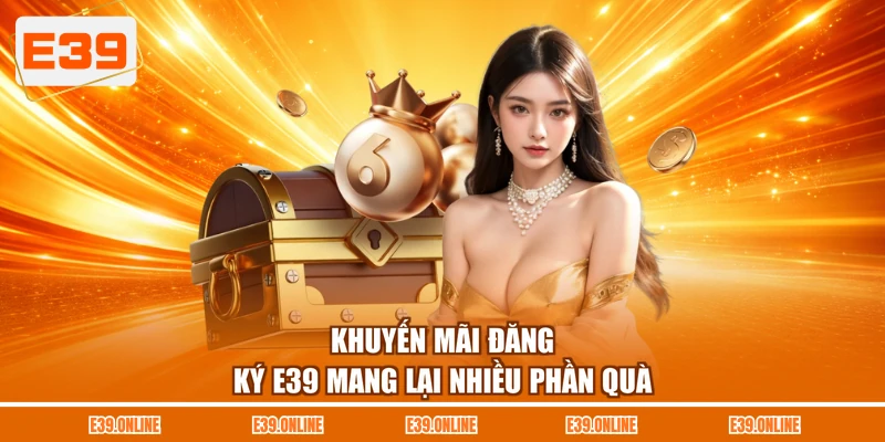 Khuyến mãi đăng ký E39 mang lại nhiều phần quà