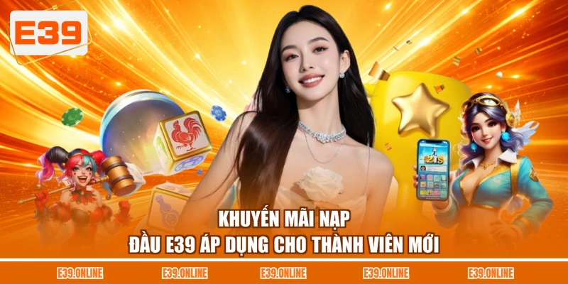 Khuyến mãi nạp đầu E39 áp dụng cho thành viên mới