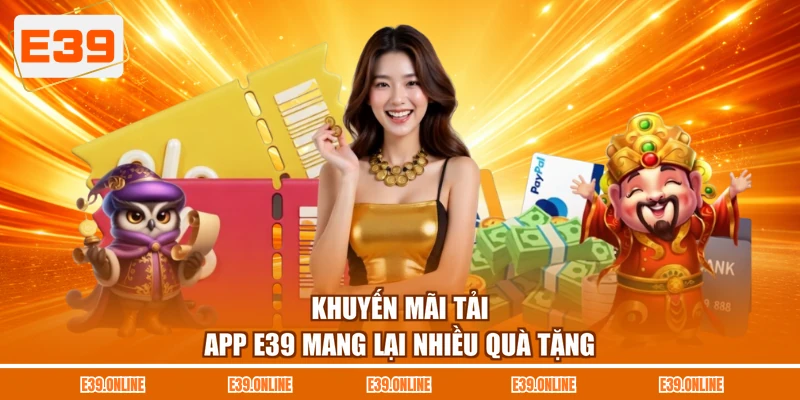 Khuyến mãi tải app E39 mang lại nhiều quà tặng