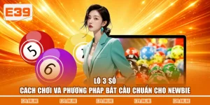 Lô 3 Số - Cách Chơi Và Phương Pháp Bắt Cầu Chuẩn Cho Newbie