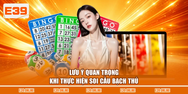 Lưu ý quan trọng khi thực hiện soi cầu bạch thủ