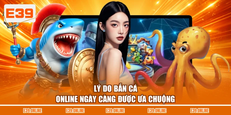 Lý do bắn cá online ngày càng được ưa chuộng 