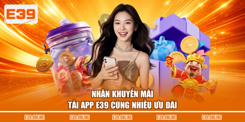 Nhận khuyến mãi tải app E39 cùng nhiều ưu đãi