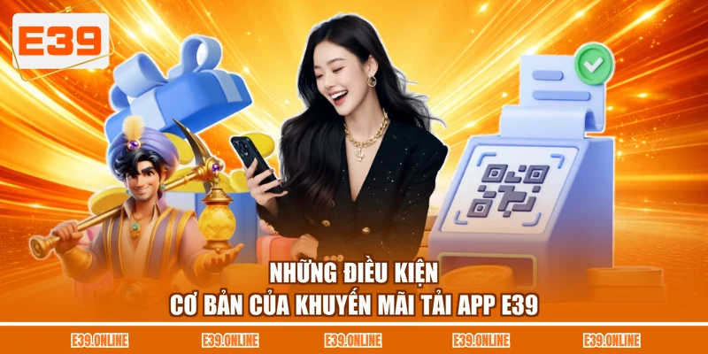 Những điều kiện cơ bản của khuyến mãi tải app E39