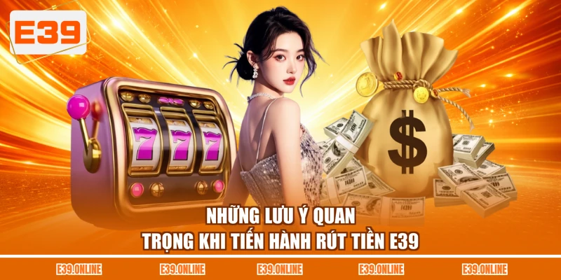Những lưu ý quan trọng khi tiến hành rút tiền E39