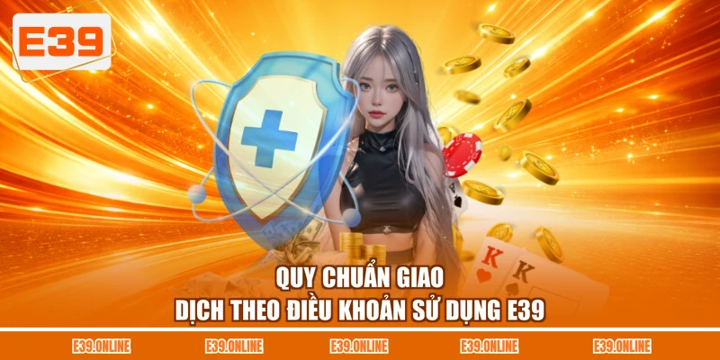 Quy chuẩn giao dịch theo điều khoản sử dụng E39