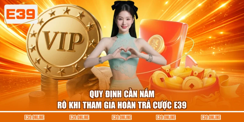 Quy định cần nắm rõ khi tham gia hoàn trả cược E39