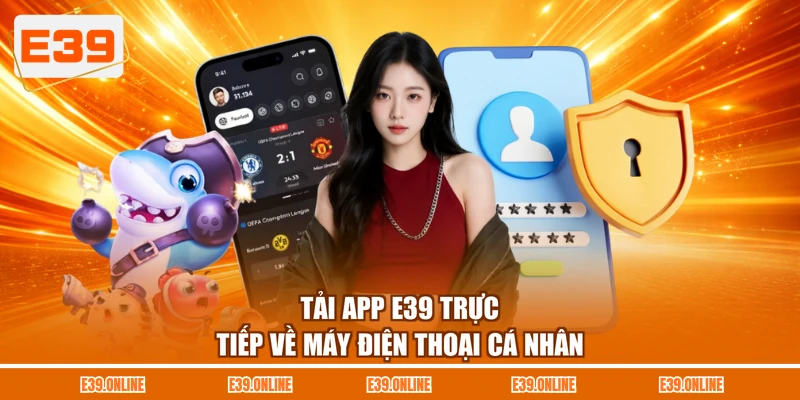 Tải app E39 trực tiếp về máy điện thoại cá nhân