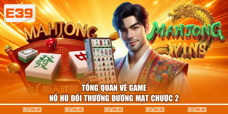 Tổng quan về game nổ hũ đổi thưởng Đường Mạt Chược 2