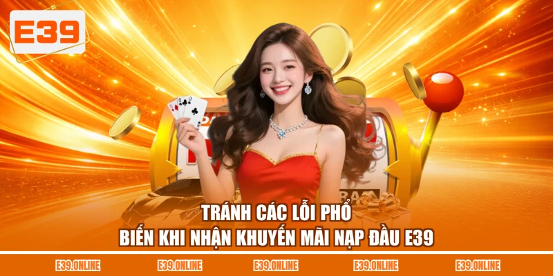 Tránh các lỗi phổ biến khi nhận khuyến mãi nạp đầu E39